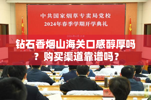钻石香烟山海关口感醇厚吗？购买渠道靠谱吗？
